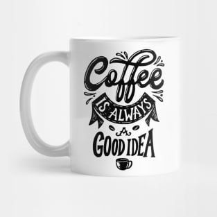 Coffe is Always a Good Idea Mug